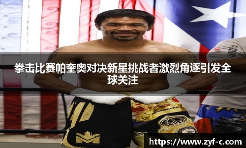 拳击比赛帕奎奥对决新星挑战者激烈角逐引发全球关注