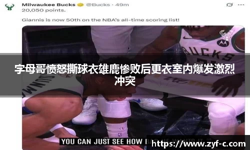字母哥愤怒撕球衣雄鹿惨败后更衣室内爆发激烈冲突